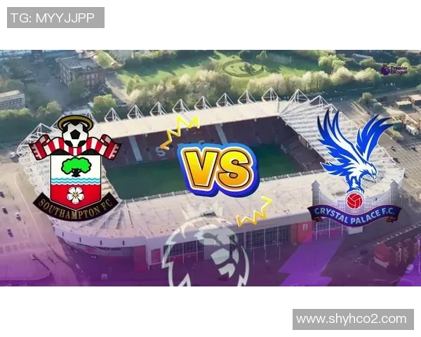 水晶宫主场迎战南安普顿精彩直播解说与赛况分析全程跟踪 水晶宫主场迎战南安普顿精彩直播解说与赛况分析全程跟踪